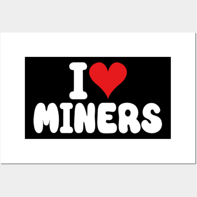 I Love Miners the Funny Miner Gamer a Love Miners Wall Art by David Brown